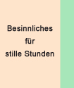 Besinnliches für stille Stunden